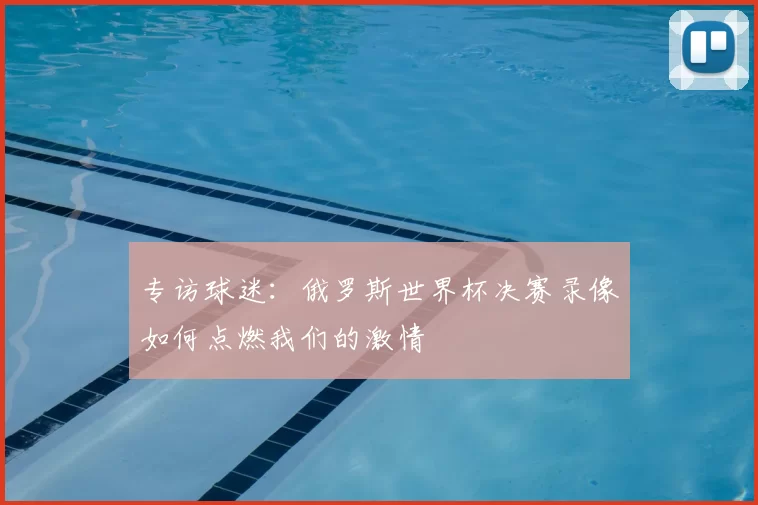 专访球迷:俄罗斯世界杯决赛录像如何点燃我们的激情