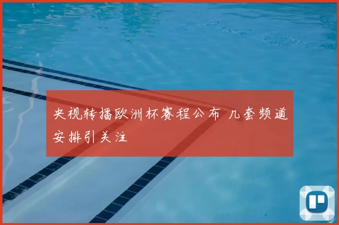 央视转播欧洲杯赛程公布 几套频道安排引关注