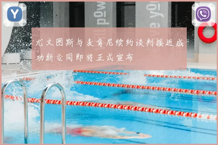 尤文图斯与麦肯尼续约谈判接近成功新合同即将正式宣布