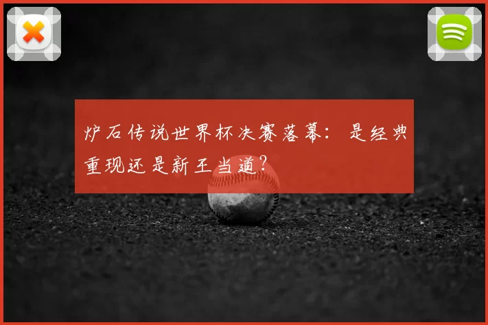 炉石传说世界杯决赛落幕:是经典重现还是新王当道?