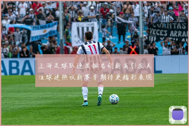 上海足球队速度排名创新高引发关注球迷热议新赛季期待更精彩表现