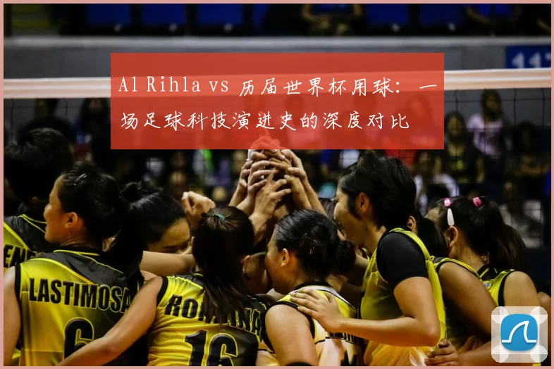 Al Rihla vs 历届世界杯用球：一场足球科技演进史的深度对比