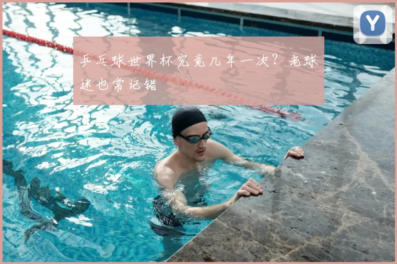 乒乓球世界杯究竟几年一次?老球迷也常记错
