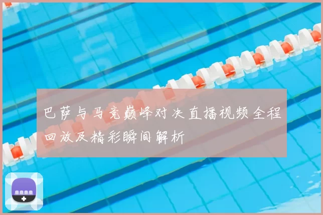 巴萨与马竞巅峰对决直播视频全程回放及精彩瞬间解析