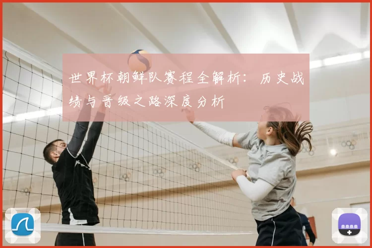 世界杯朝鲜队赛程全解析：历史战绩与晋级之路深度分析