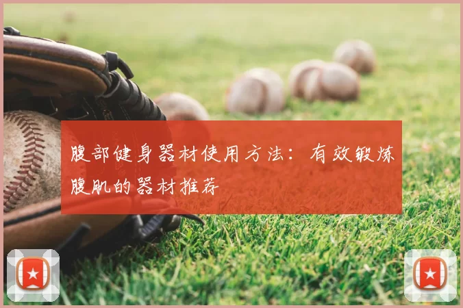 腹部健身器材使用方法：有效锻炼腹肌的器材推荐