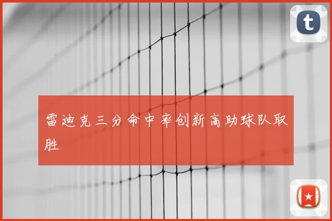 雷迪克三分命中率创新高助球队取胜