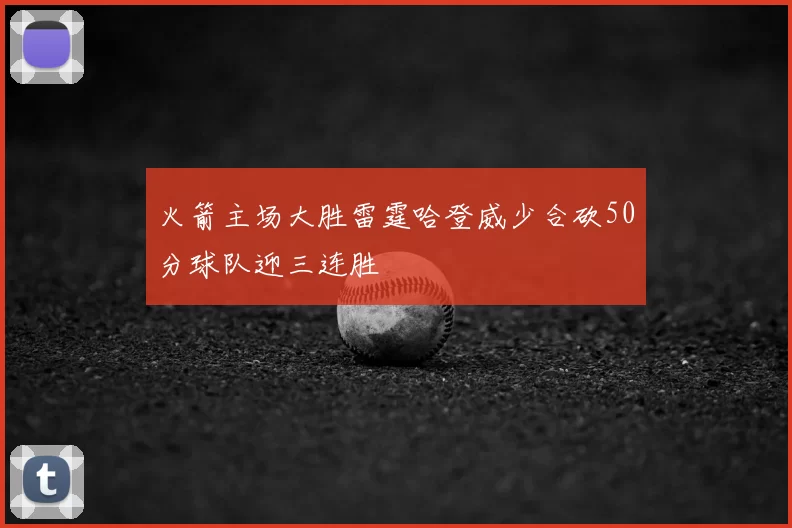 火箭主场大胜雷霆哈登威少合砍50分球队迎三连胜