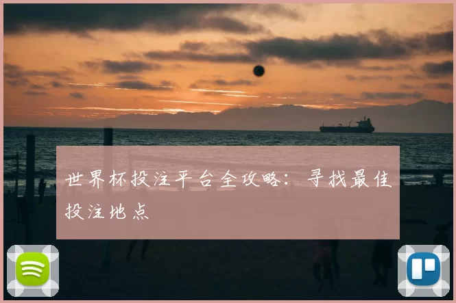 世界杯投注平台全攻略:寻找最佳投注地点