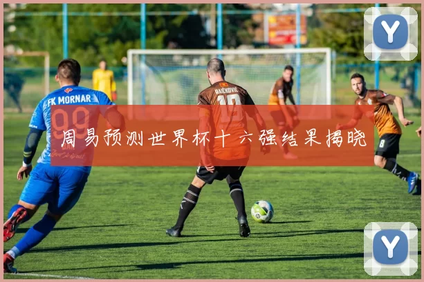 周易预测世界杯十六强结果揭晓