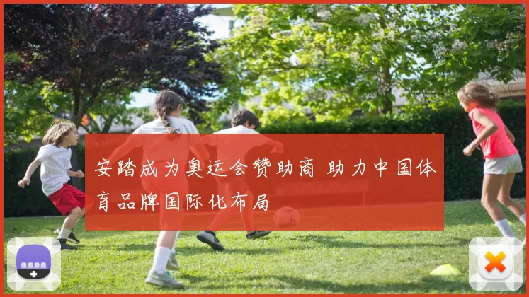 安踏成为奥运会赞助商 助力中国体育品牌国际化布局