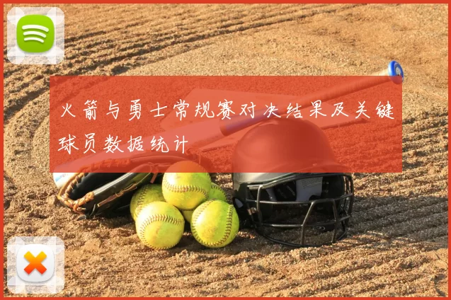 火箭与勇士常规赛对决结果及关键球员数据统计