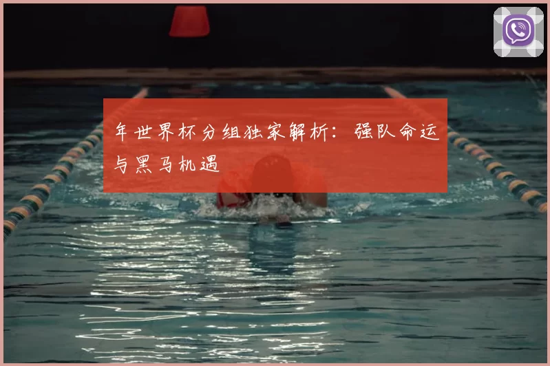 年世界杯分组独家解析：强队命运与黑马机遇