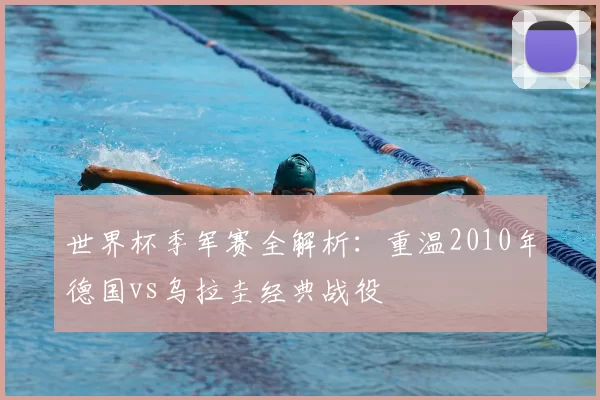 世界杯季军赛全解析:重温2010年德国vs乌拉圭经典战役